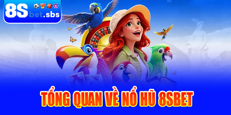 Giới thiệu tổng quan về nổ hũ 8sBet